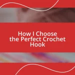 How I Choose the Perfect Crochet Hook