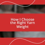 How I Choose the Right Yarn Weight