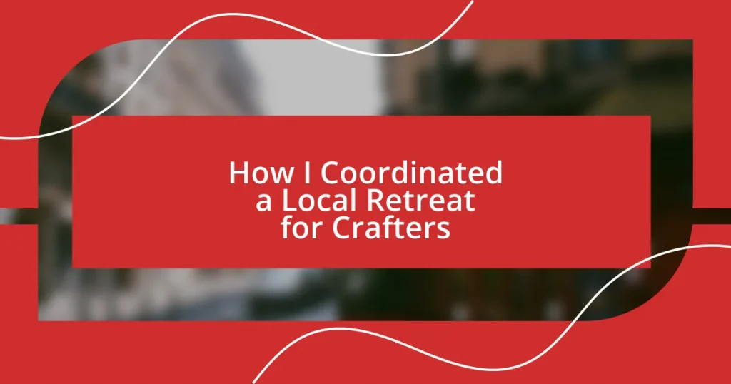 How I Coordinated a Local Retreat for Crafters