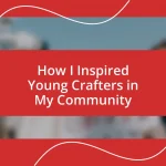 How I Inspired Young Crafters in My Community