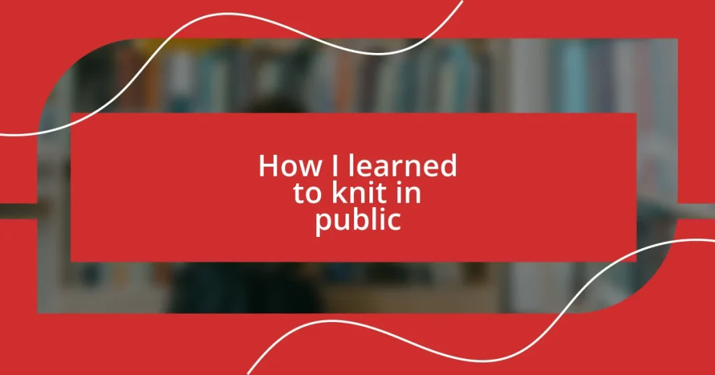 How I learned to knit in public