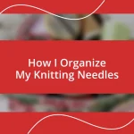 How I Organize My Knitting Needles