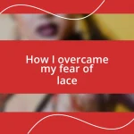 How I overcame my fear of lace