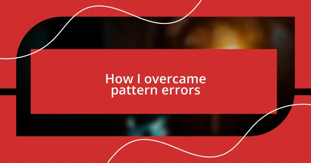 How I overcame pattern errors