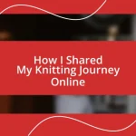 How I Shared My Knitting Journey Online