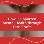 How I Supported Mental Health through Yarn Crafts