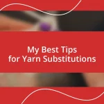 My Best Tips for Yarn Substitutions