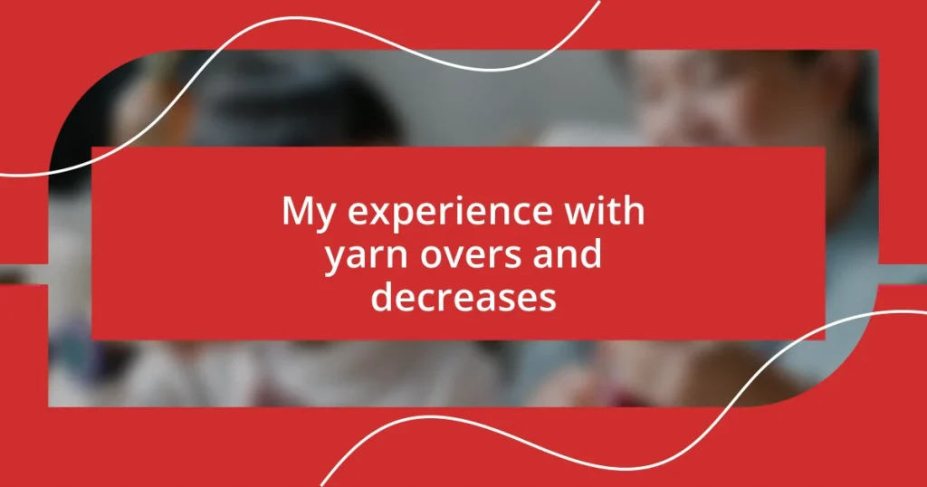 My experience with yarn overs and decreases