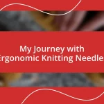 My Journey with Ergonomic Knitting Needles