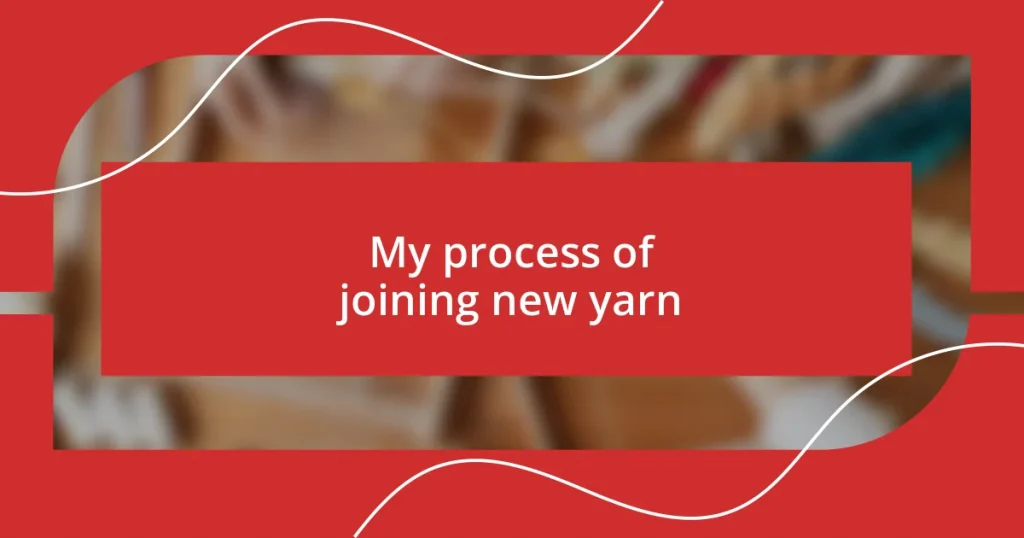 My process of joining new yarn