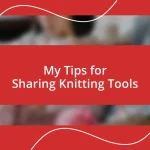 My Tips for Sharing Knitting Tools