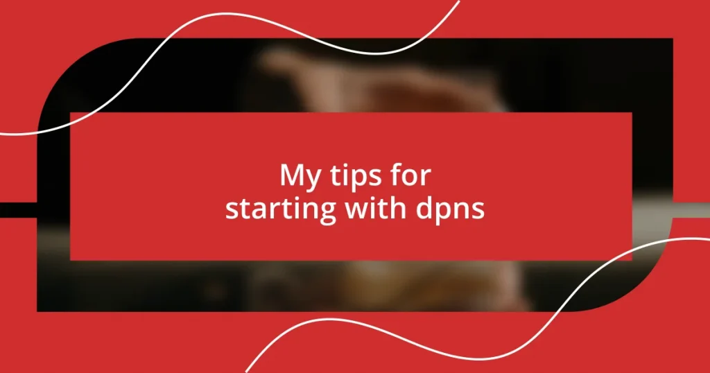 My tips for starting with dpns