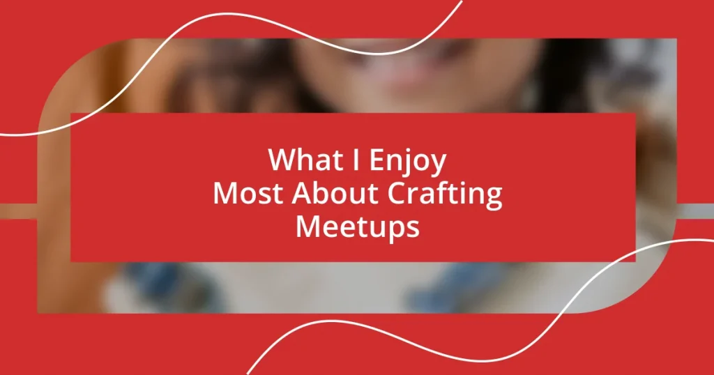 What I Enjoy Most About Crafting Meetups