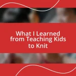 What I Learned from Teaching Kids to Knit