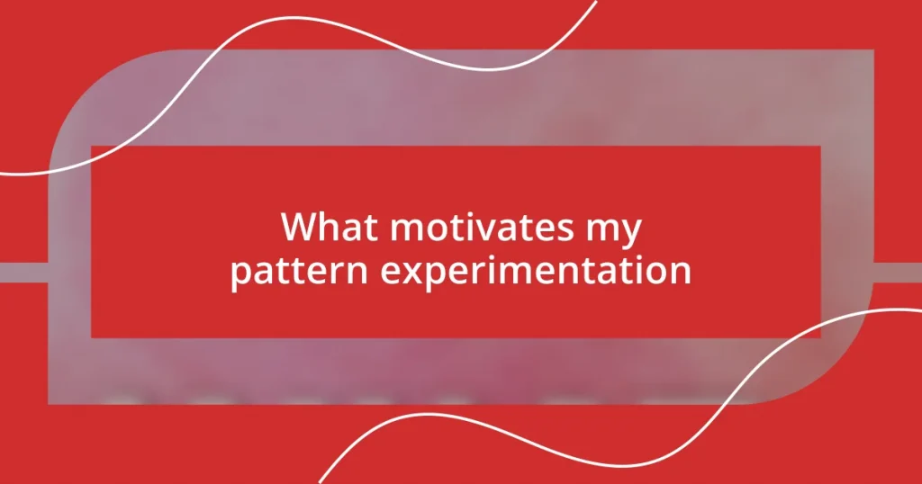 What motivates my pattern experimentation