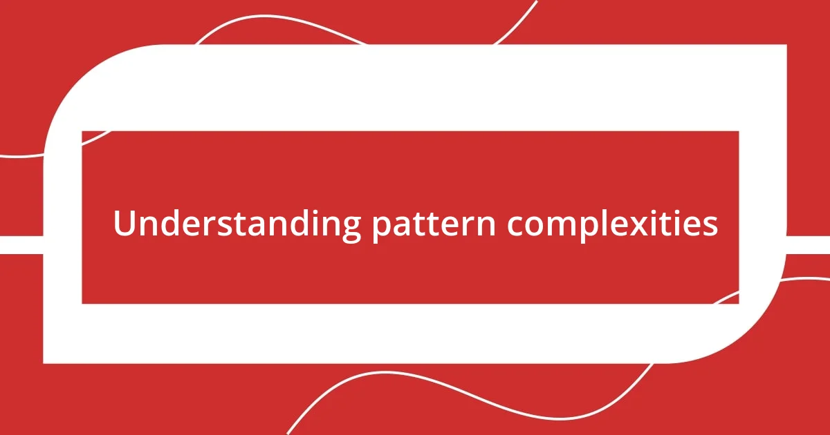 Understanding pattern complexities