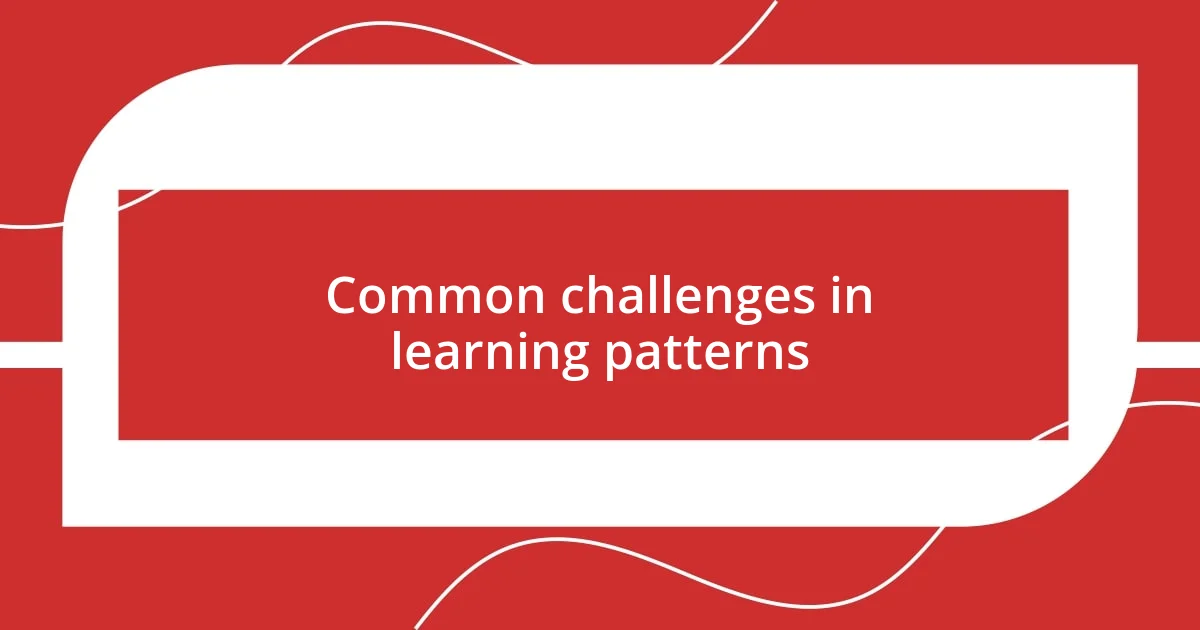 Common challenges in learning patterns