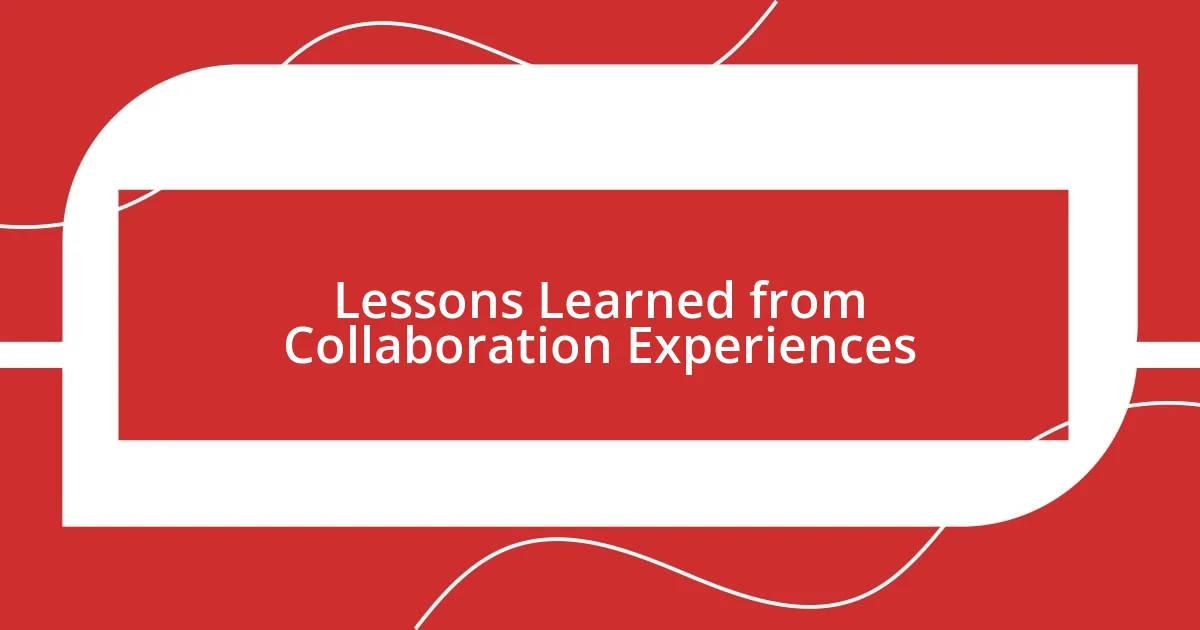 Lessons Learned from Collaboration Experiences