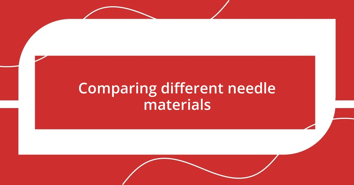 Comparing different needle materials