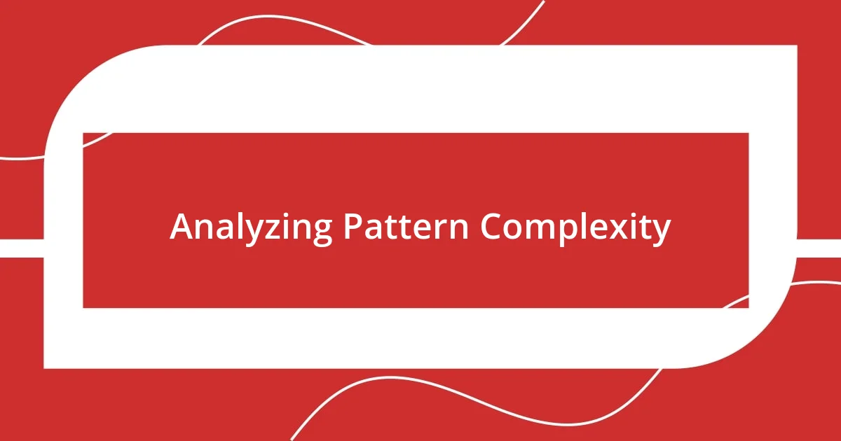 Analyzing Pattern Complexity