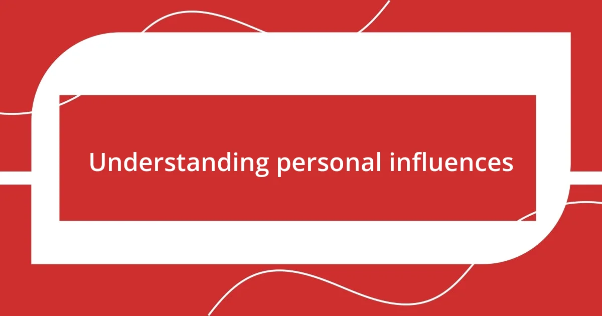 Understanding personal influences